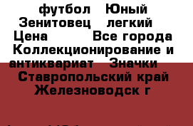 1.1) футбол : Юный Зенитовец  (легкий) › Цена ­ 249 - Все города Коллекционирование и антиквариат » Значки   . Ставропольский край,Железноводск г.